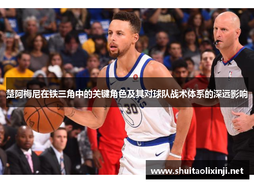 楚阿梅尼在铁三角中的关键角色及其对球队战术体系的深远影响 楚阿梅尼在铁三角中的关键角色及其对球队战术体系的深远影响
