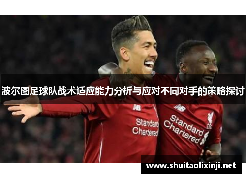 波尔图足球队战术适应能力分析与应对不同对手的策略探讨 波尔图足球队战术适应能力分析与应对不同对手的策略探讨
