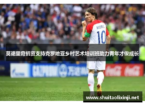 莫德里奇捐资支持克罗地亚乡村艺术培训班助力青年才俊成长